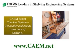 Leaders in Shelving Engineering Systems  CAEM Sector Counters System  –  Get quality and beauty collections of  shelving.  www.CAEM.net 