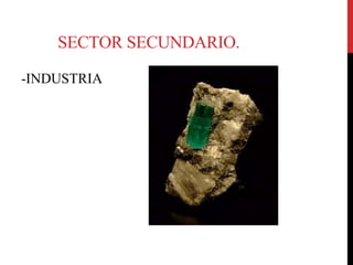 SECTOR SECUNDARIO.
-INDUSTRIA
 