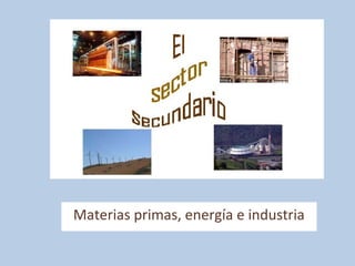 Materias primas, energía e industria
 