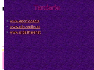  www.enciclopedia
 www.clio.rediks.es
 www.slidesharenet
 