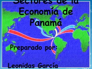 Sectores de la
  Economía de
    Panamá

Preparado por:

Leonidas García
 