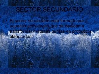 SECTOR SECUNDARIO
• El sector secundario está formado por
  aquellas actividades que se dedican a
  transformar materias p...