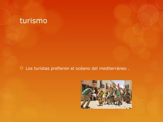 turismo




 Los turistas prefieren el océano del mediterráneo .
 