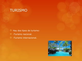 TURISMO




 Hay dos tipos de turismo:
 -Turismo nacional.
 -Turismo internacional.
 