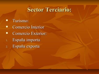 Sector Terciario:
    Turismo:
    Comercio Interior
    Comercio Exterior:
1.   España importa
2.   España exporta
 