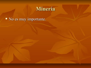 Minería
   No es muy importante.
 