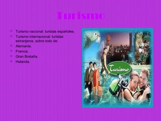 Turismo
 Turismo nacional: turistas españoles.
 Turismo internacional: turistas
  extranjeros, sobre todo de:
 Alemania.
 Francia.
 Gran Bretaña.
 Holanda.
 