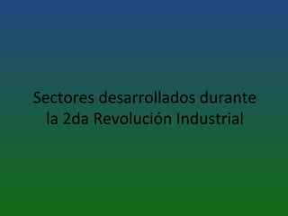 Sectores desarrollados durante la 2da Revolución Industrial 