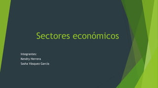 Sectores económicos
Integrantes:
Kendry Herrera
Sasha Vásquez García
 