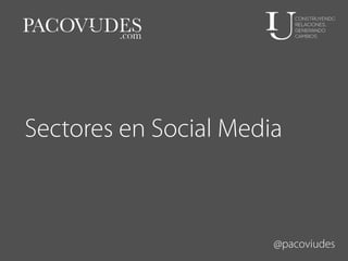 Sectores en Social Media

@pacoviudes

 