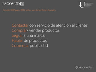 Estudio IAB Spain 2012 sobre uso de las Redes Sociales

Contactar con servicio de atención al cliente
Comprar/ vender prod...