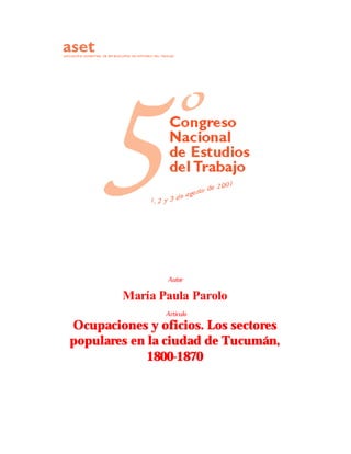 Autor
María Paula Parolo
Artículo
Ocupaciones y oficios. Los sectores
populares en la ciudad de Tucumán,
1800-1870
 