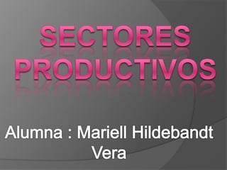 Sectores productivos  Alumna : MariellHildebandt Vera 