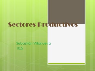Sectores Productivos

  Sebastián Villanueva
  10.5
 
