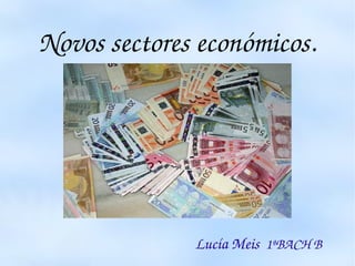 Novos sectores económicos.
                                                                       
                                                            Lucía Meis  1ªBACH B
 