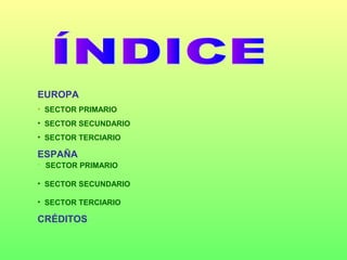 EUROPA
• SECTOR PRIMARIO
• SECTOR SECUNDARIO
• SECTOR TERCIARIO

ESPAÑA
• SECTOR PRIMARIO

• SECTOR SECUNDARIO

• SECTOR T...