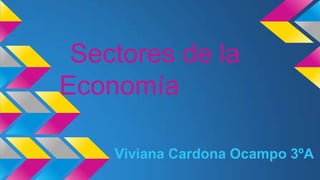 Sectores de la
Economía
Viviana Cardona Ocampo 3ºA

 