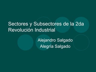 Sectores y Subsectores de la 2da Revolución Industrial Alejandro Salgado Alegría Salgado 