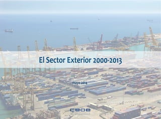 mayo	
  2014
CONFEDERACIÓN ESPAÑOLA DE
ORGANIZACIONES EMPRESARIALES
El	
  Sector	
  Exterior	
  2000-­‐2013
 