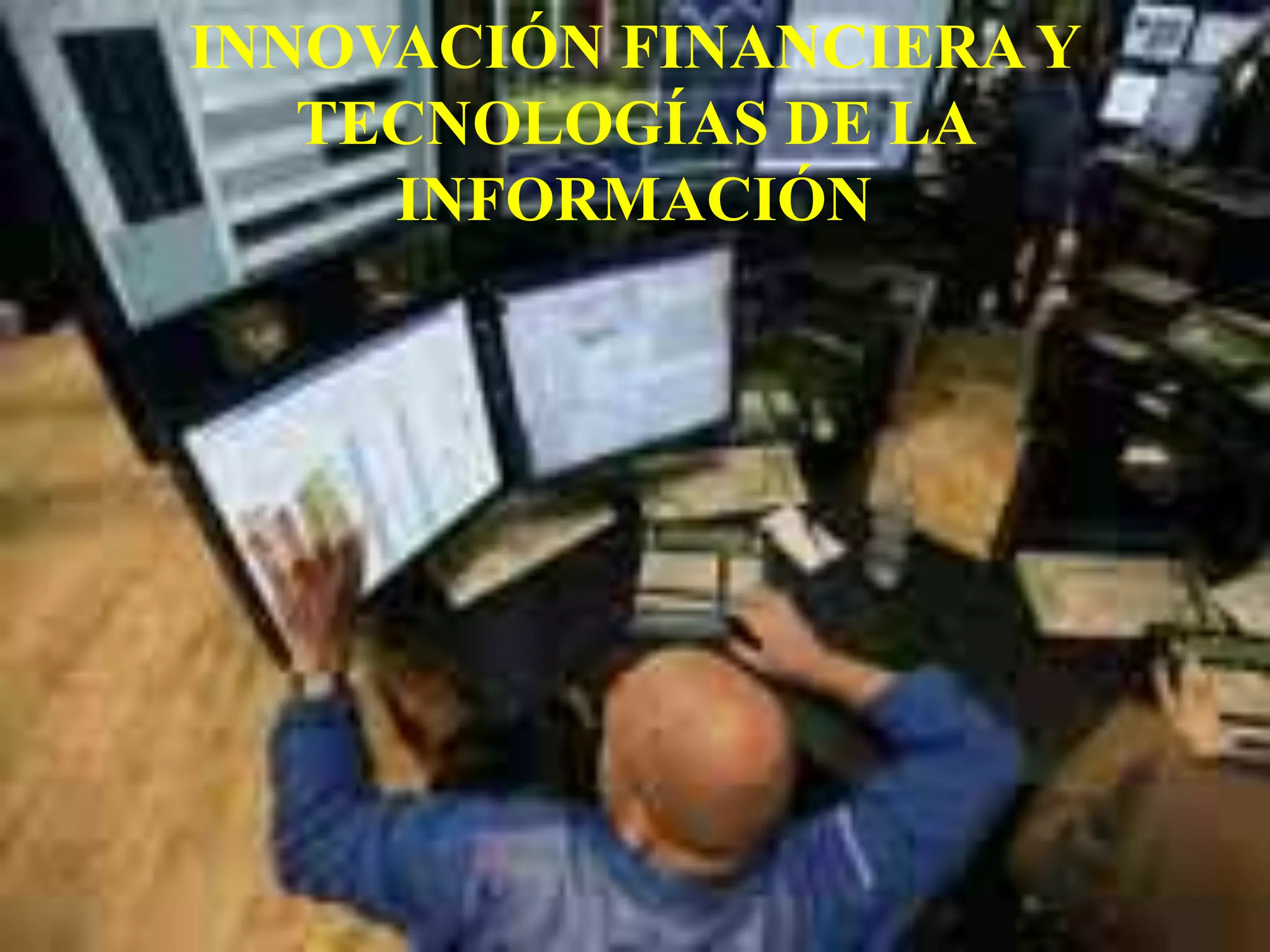 INNOVACIÓN FINANCIERA Y 
TECNOLOGÍAS DE LA 
INFORMACIÓN 
 