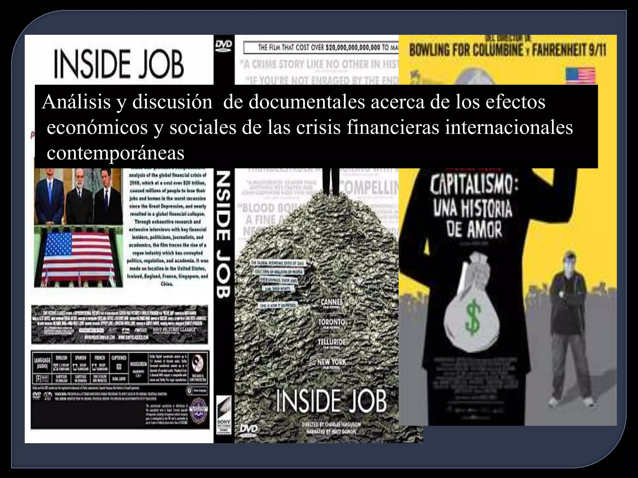 Análisis y discusión de documentales acerca de los efectos 
económicos y sociales de las crisis financieras internacionales 
contemporáneas 
 