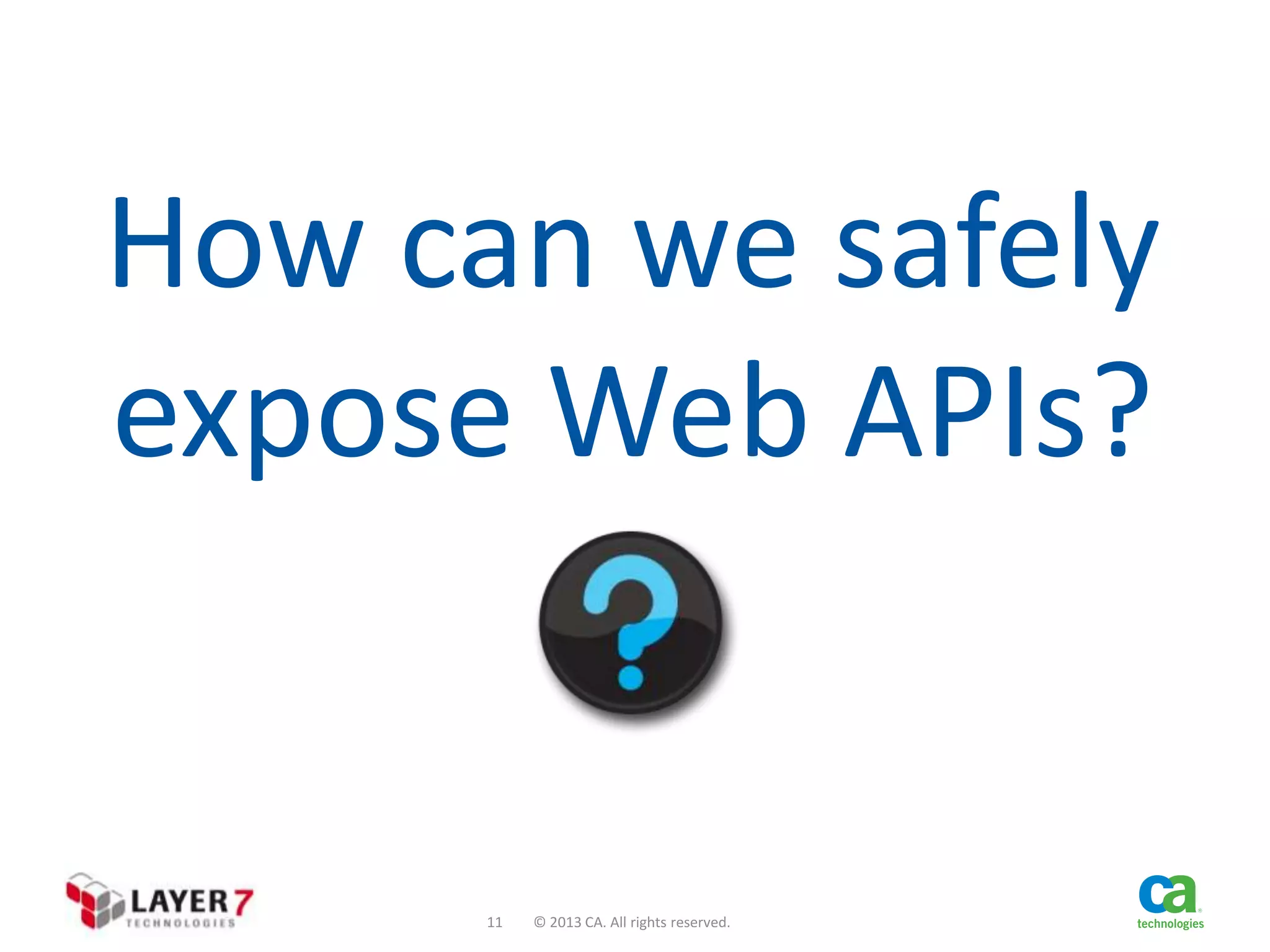 How can we safely
expose Web APIs?

11

© 2013 CA. All rights reserved.

 