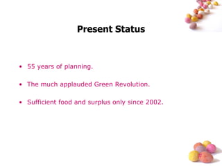 Present Status 55 years of planning. The much applauded Green Revolution. Sufficient food and surplus only since 2002. 