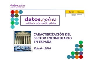 CARACTERIZACIÓN DELCARACTERIZACIÓN DEL
SECTOR INFOMEDIARIO
EN ESPAÑA
Edición 2014
 