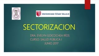 SECTORIZACION
DRA. EVELYN GOICOCHEA RÍOS
CURSO: SALUD PÚBLICA I
JUNIO 2017
 