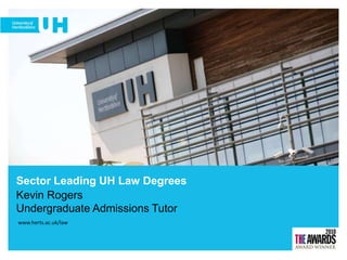 Sector Leading UH Law Degrees Kevin RogersUndergraduate Admissions Tutor  www.herts.ac.uk/law 