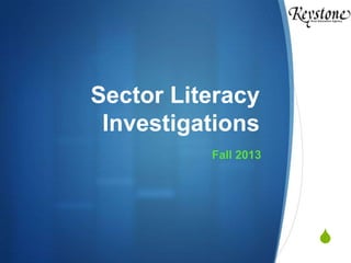 Sector Literacy
Investigations
Fall 2013

S

 
