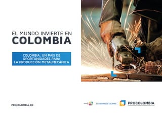 COLOMBIA, UN PAÍS DE
OPORTUNIDADES PARA
LA PRODUCCIÓN METALMECÁNICA
 