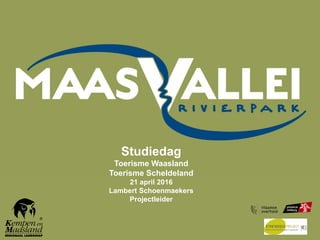 Studiedag
Toerisme Waasland
Toerisme Scheldeland
21 april 2016
Lambert Schoenmaekers
Projectleider
 