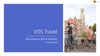 VOS Travel
Sectormoment Bier & Toerisme
8 oktober 2018
1
 