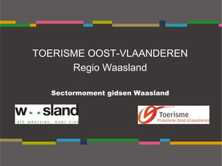 TOERISME OOST-VLAANDEREN
Regio Waasland
Sectormoment gidsen Waasland
 