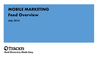 MOBILE MARKETING
Feed Overview
July 2014
Deal Discovery Made Easy
 