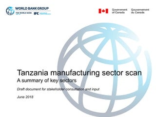 Tanzania manufacturing sector scan
A summary of key sectors
Draft document for stakeholder consultation and input
June 2018
 