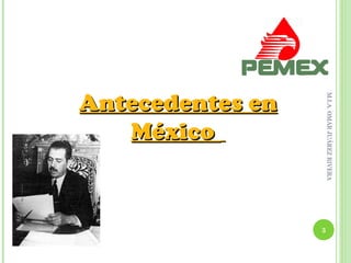 M.I.A. OMAR JUÁREZ RIVERA
                             3
Antecedentes en
   México
 