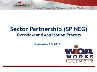 Sector Partnership (SP NEG)
Overview and Application Process
September 15, 2015
 