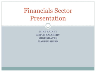 MIKE RAINEY
MITCH SALSBERY
MIKE SHAVER
MADDIE SHIRK
Financials Sector
Presentation
 