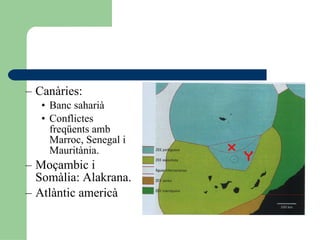 Canàries: Banc saharià Conflictes freqüents amb Marroc, Senegal i Mauritània. Moçambic i Somàlia: Alakrana. Atlàntic americà 