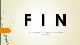 F I NLucía Almarza Estacio & Javier Becerril Gómez
3ºA – IES Ítaca
 