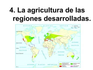 4. La agricultura de las
regiones desarrolladas.
 
