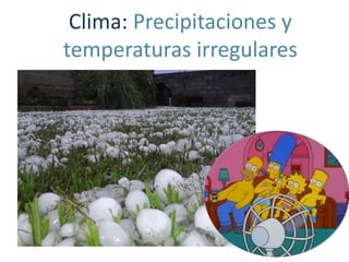 Clima: Precipitaciones y
temperaturas irregulares
 