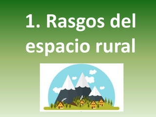 1. Rasgos del
espacio rural
 
