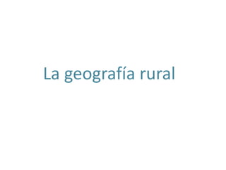 La geografía rural
 