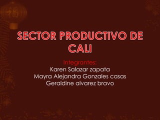 Integrantes:
     Karen Salazar zapata
Mayra Alejandra Gonzales casas
   Geraldine alvarez bravo
 