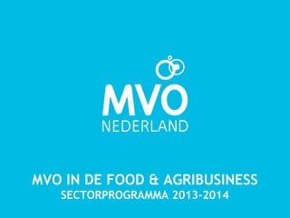 MVO IN DE FOOD & AGRIBUSINESS
   SECTORPROGRAMMA 2013-2014
 