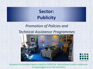 Sector:
Publicity
Promotion of Policies and
Technical Assistance Programmes
European Environment Agency stand at ESOF2014 international science conference
in Copenhagen on 21-26 June 2014
 