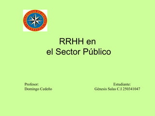 RRHH en
el Sector Público
Profesor: Estudiante:
Domingo Cedeño Génesis Salas C.I 250341047
 
